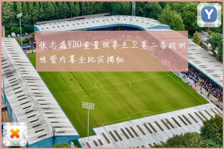 张志磊WBO重量级拳王卫冕二番战训练营内幕全纪实揭秘