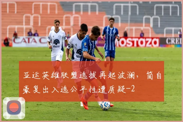 亚运英雄联盟选拔再起波澜,简自豪复出入选公平性遭质疑