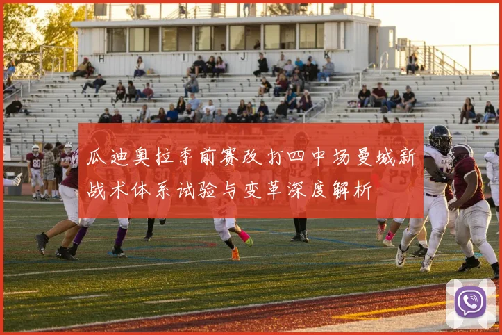 瓜迪奥拉季前赛改打四中场曼城新战术体系试验与变革深度解析